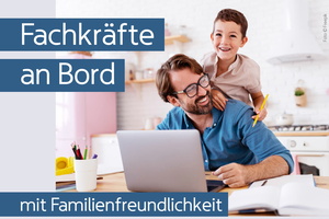 Fachkräfte an Bord – mit Familienfreundlichkeit! Familienfreundlicher Arbeitsplatz